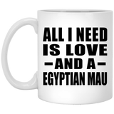All I Need Is Love And A Egyptian Mau - 11 Oz Coffee Mug