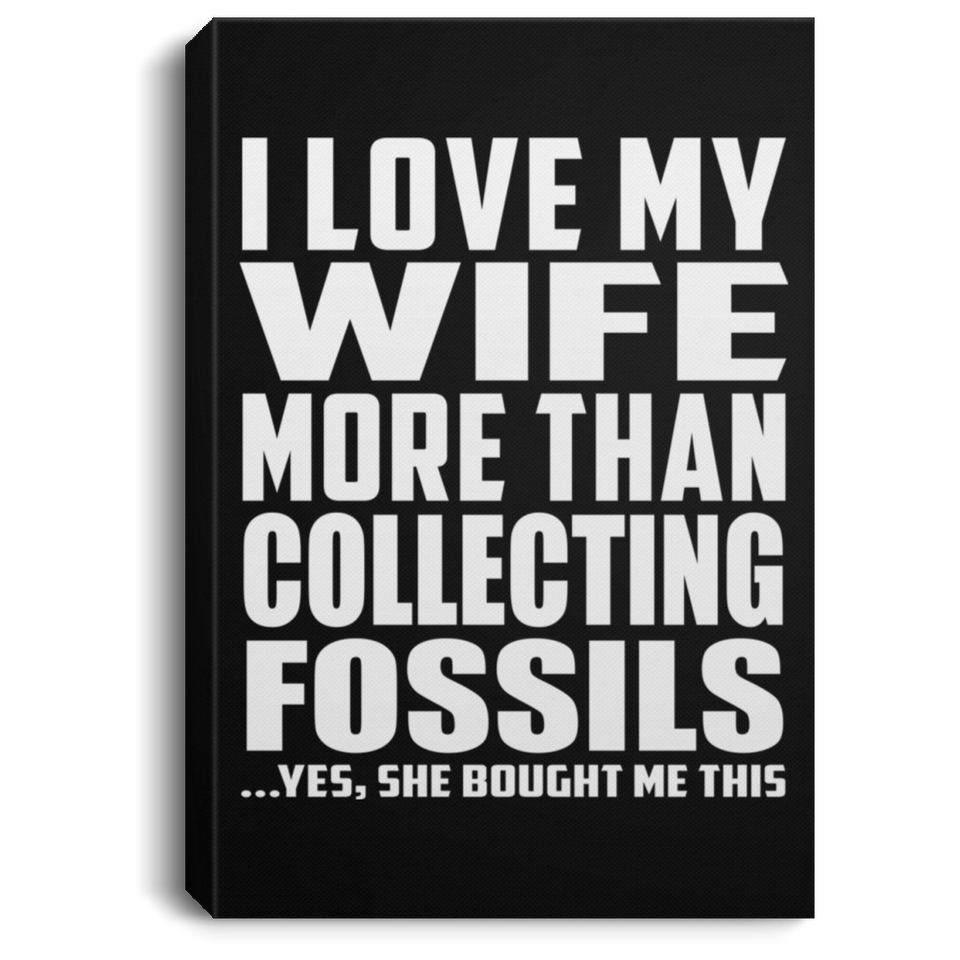 I Love My Wife More Than Collecting Fossils - Canvas Portrait
