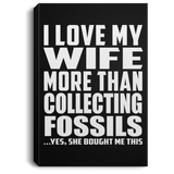 I Love My Wife More Than Collecting Fossils - Canvas Portrait