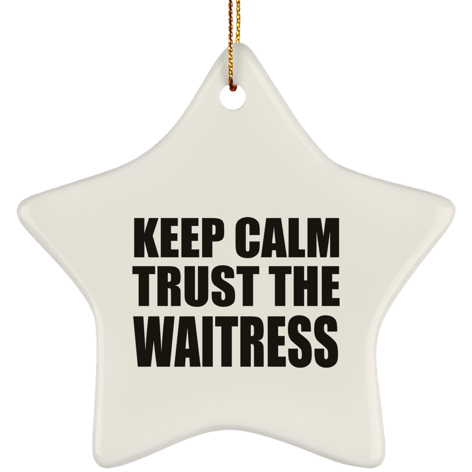 Keep Calm and Trust The Waitress - Star Ornament