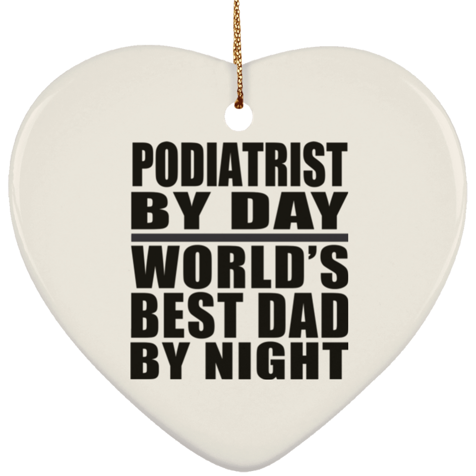 Podiatrist By Day World's Best Dad By Night - Heart Ornament