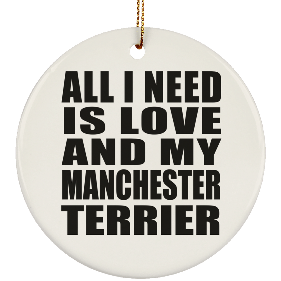 All I Need Is Love And My Manchester Terrier - Circle Ornament