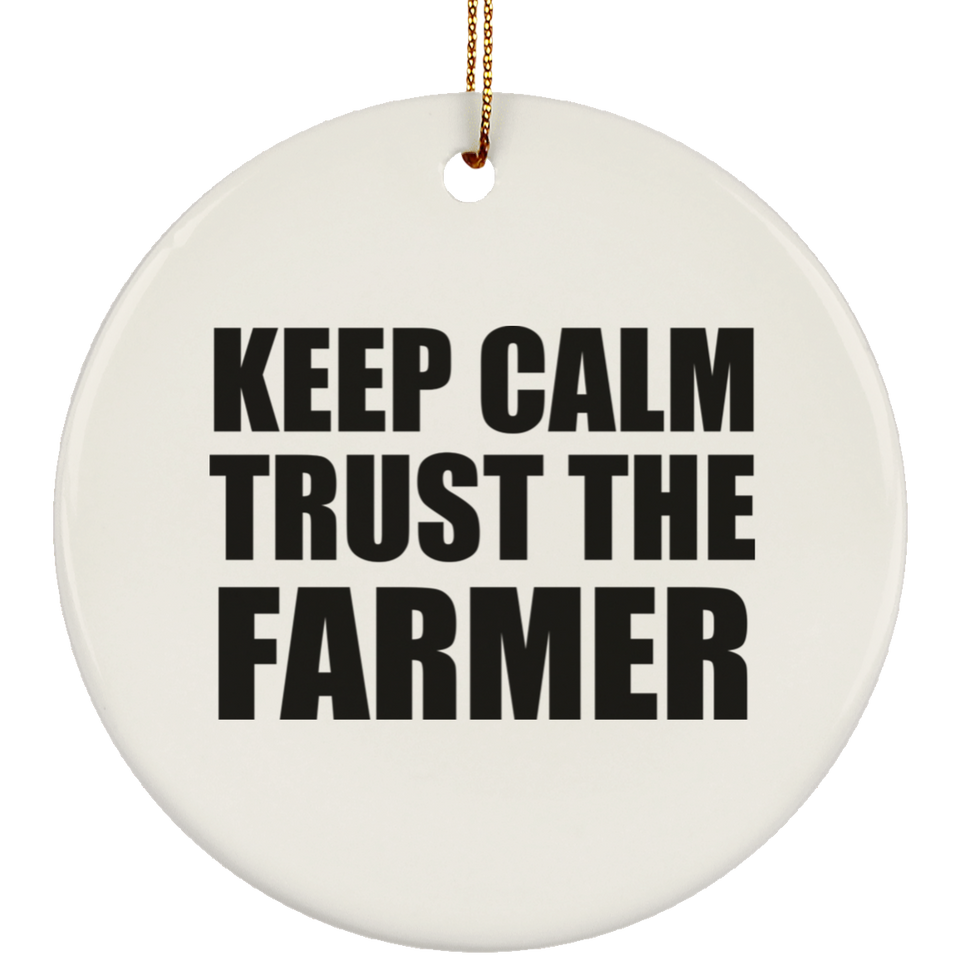 Keep Calm and Trust The Farmer - Circle Ornament