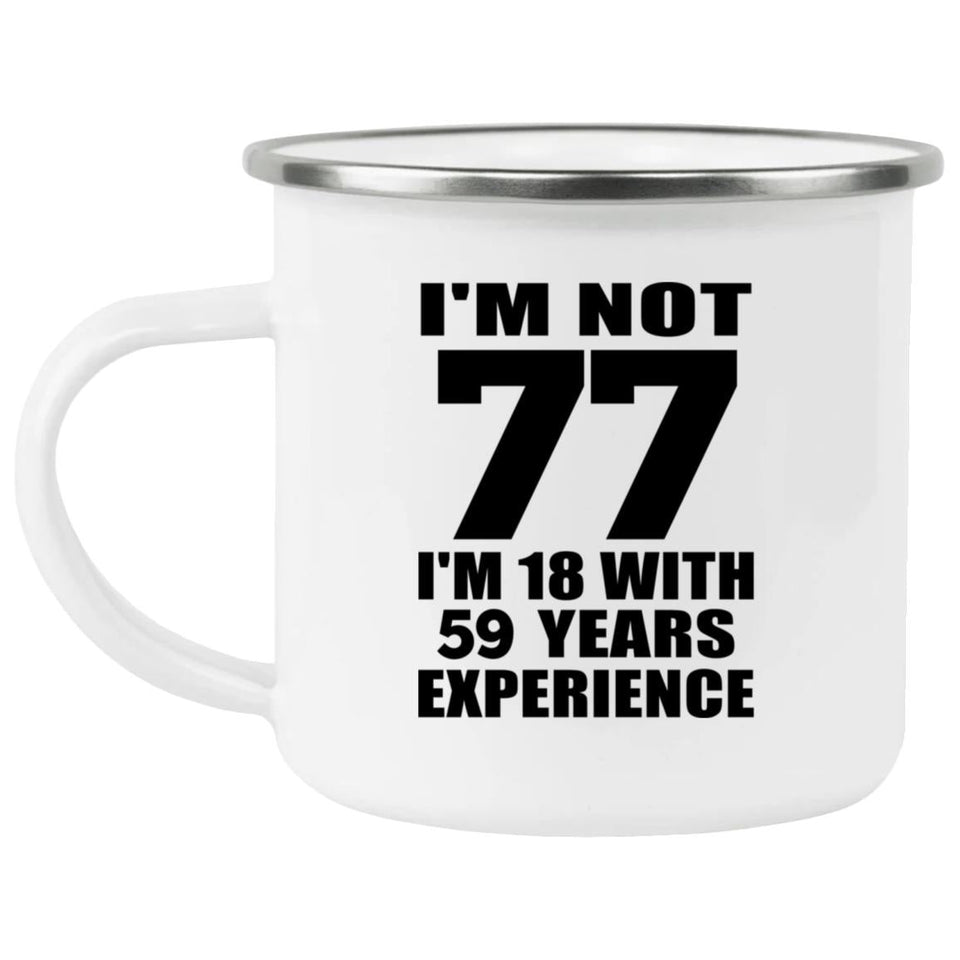 77th Birthday I'm Not 77 I'm 18 With 59 Years Experience - 12oz Camping Mug