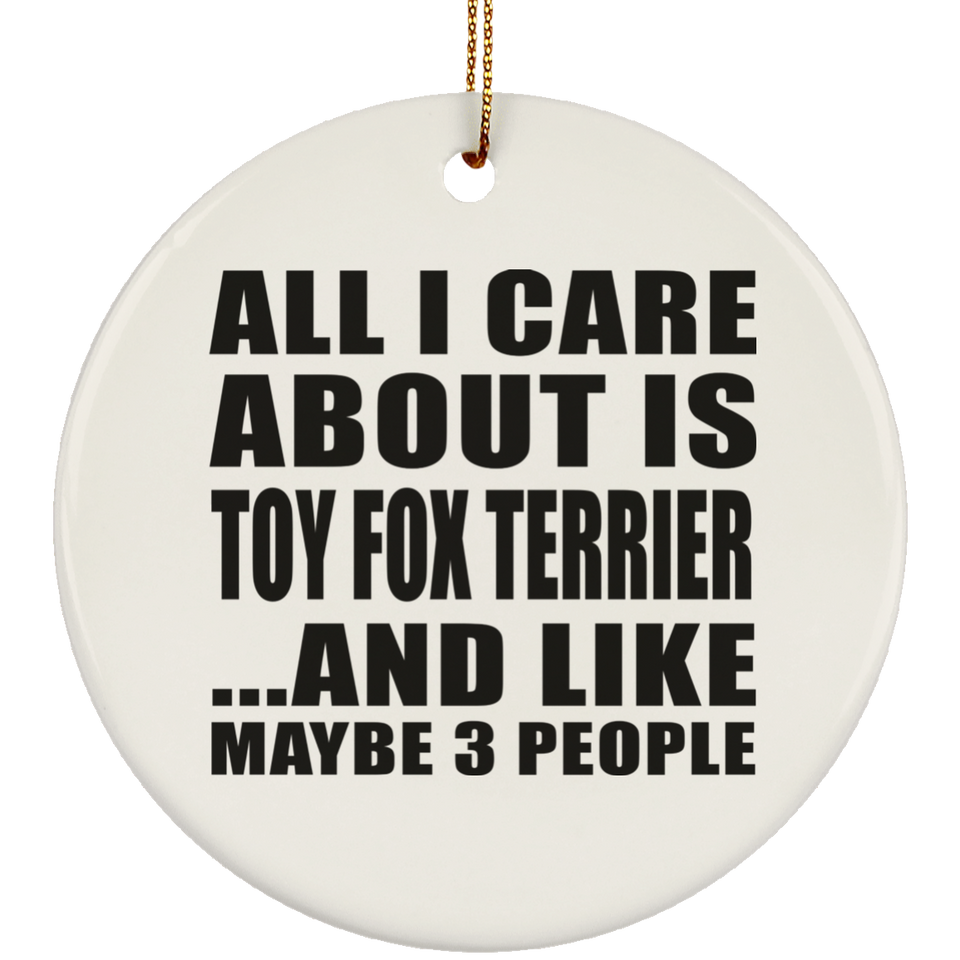 All I Care About Is Toy Fox Terrier - Circle Ornament