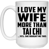 I Love My Wife More Than Tai Chi - 15 Oz Coffee Mug