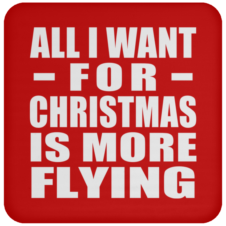 All I Want For Christmas Is More Flying - Coaster