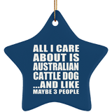 All I Care About Is Australian Cattle Dog - Star Ornament