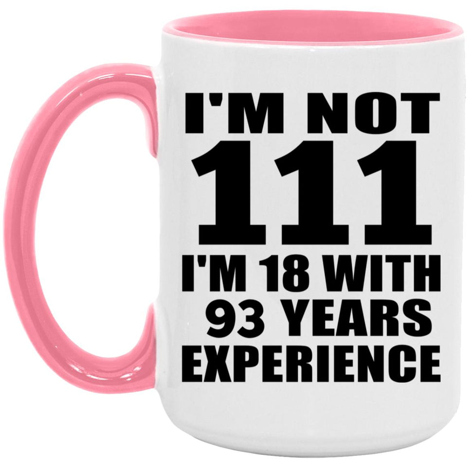 111th Birthday I'm Not 111 I'm 18 With 93 Years Experience - 15oz Accent Mug Pink