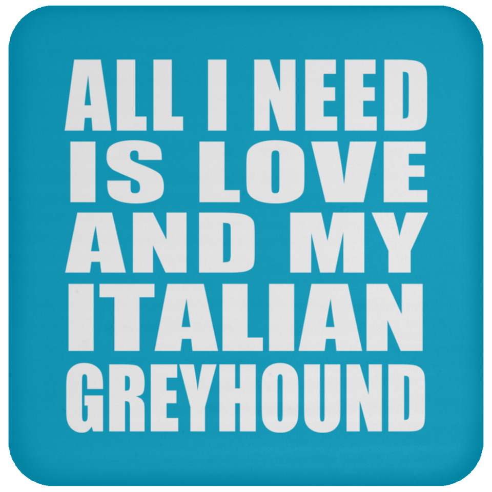 All I Need Is Love And My Italian Greyhound - Drink Coaster