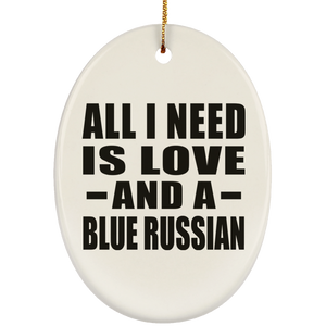 All I Need Is Love And A Blue Russian - Oval Ornament