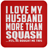 I Love My Husband More Than Squash - Drink Coaster