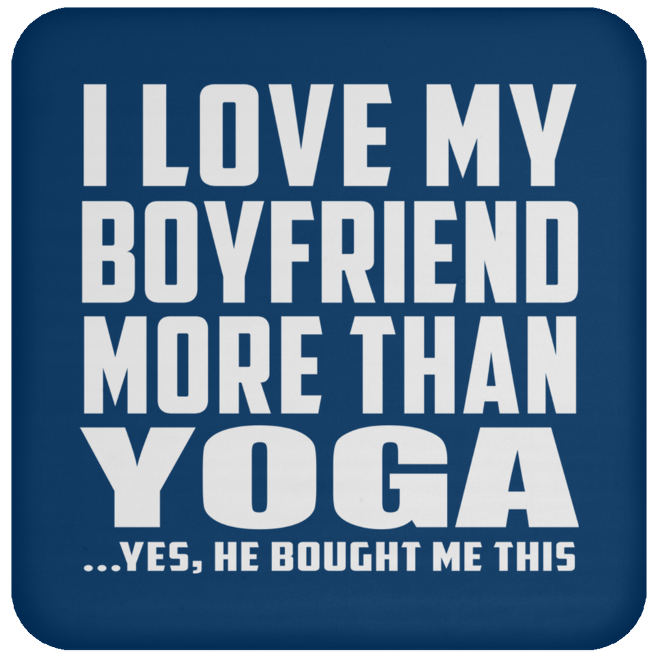 I Love My Boyfriend More Than Yoga - Drink Coaster