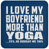 I Love My Boyfriend More Than Yoga - Drink Coaster