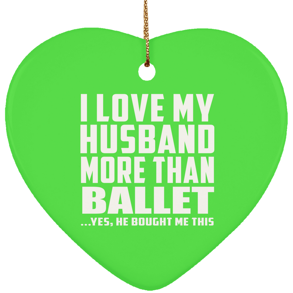 I Love My Husband More Than Ballet - Heart Ornament