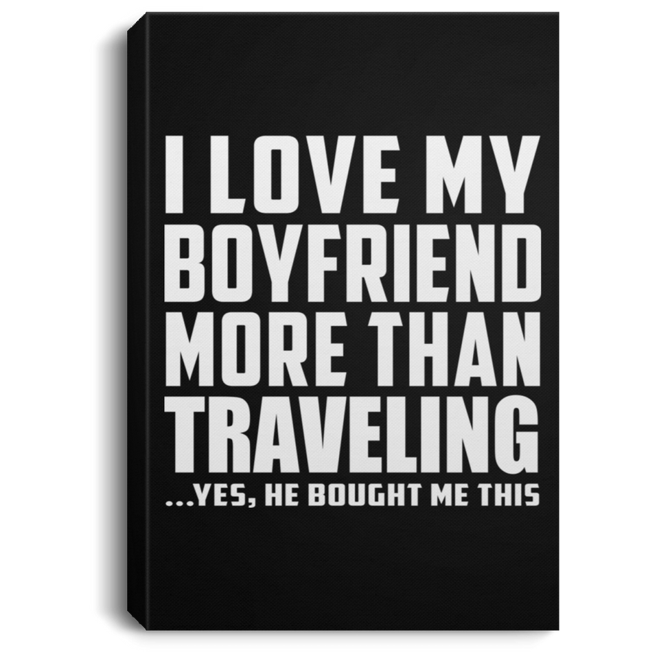 I Love My Boyfriend More Than Traveling - Canvas Portrait