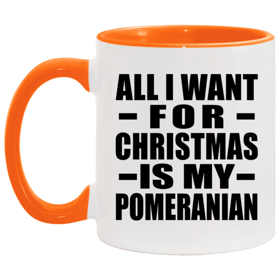 All I Want For Christmas Is My Pomeranian - 11oz Accent Mug Orange