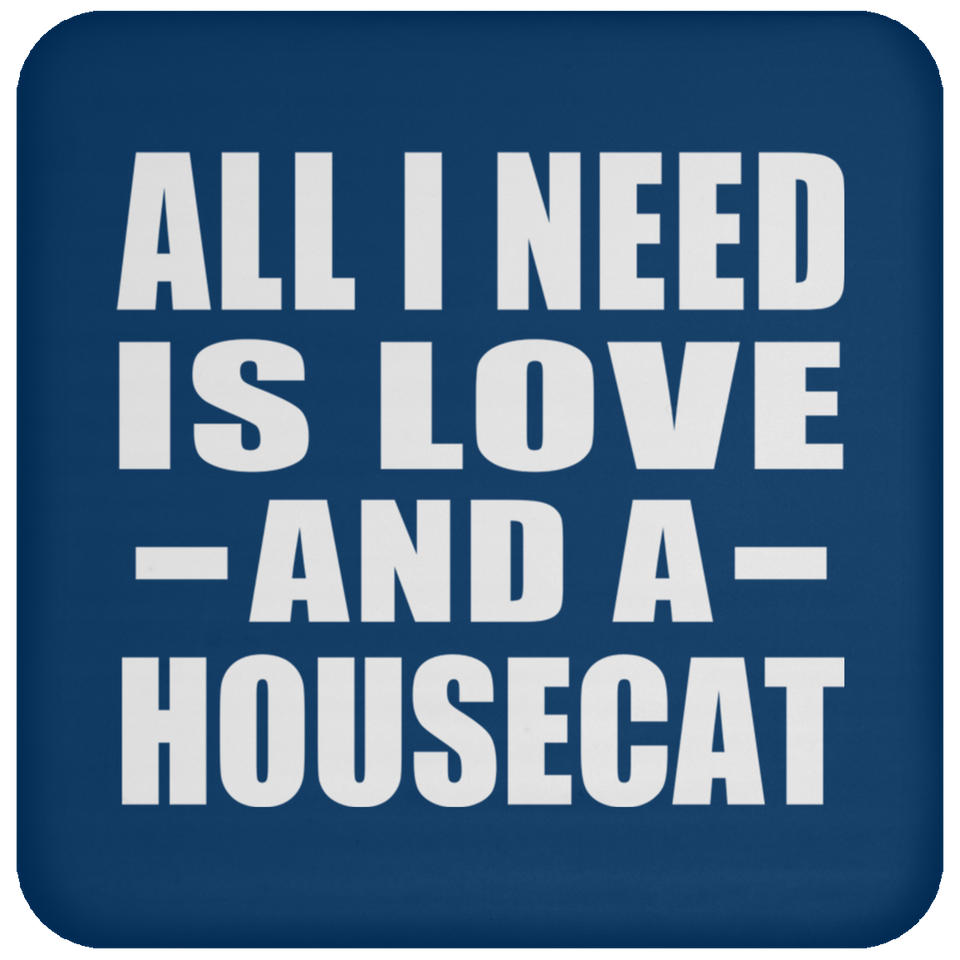 All I Need Is Love And A Housecat - Drink Coaster