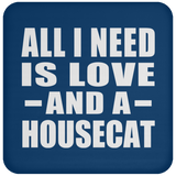 All I Need Is Love And A Housecat - Drink Coaster