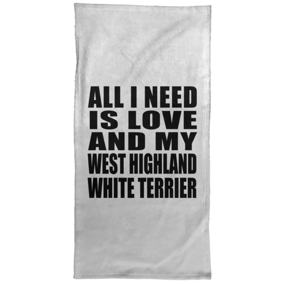 All I Need Is Love And My West Highland White Terrier - Hand Towel