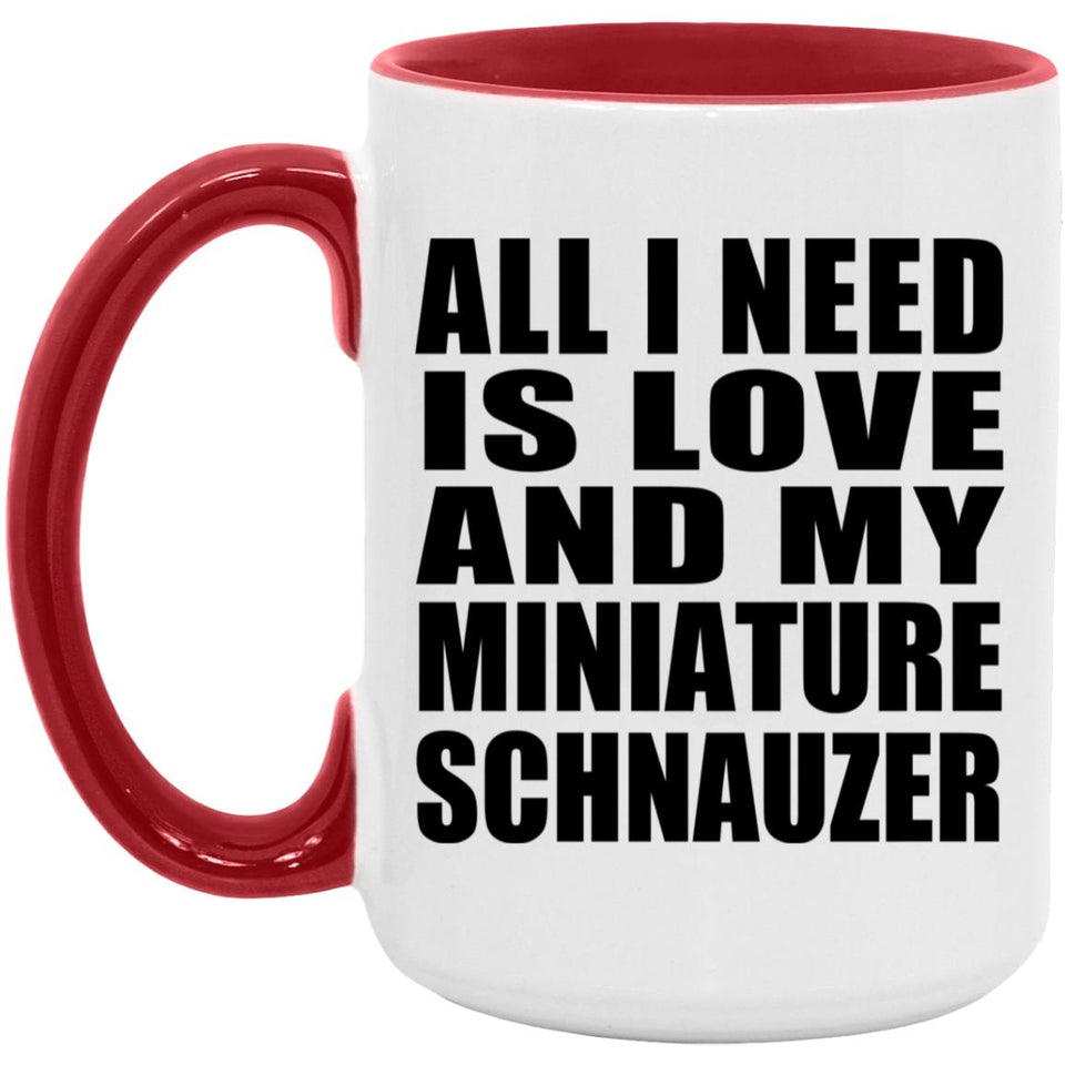 All I Need Is Love And My Miniature Schnauzer - 15oz Accent Mug Red