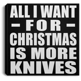 All I Want For Christmas Is More Knives - Canvas Square