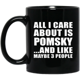All I Care About Is Pomsky - 11 Oz Coffee Mug Black