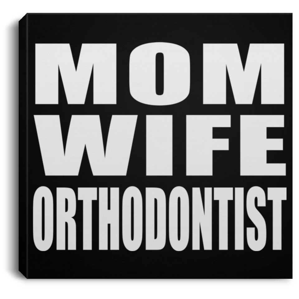 Mom Wife Orthodontist - Canvas Square