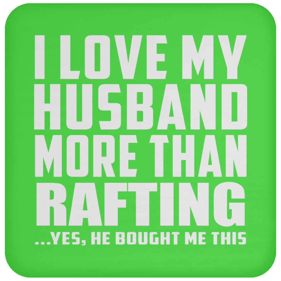 I Love My Husband More Than Rafting - Drink Coaster