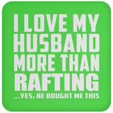 I Love My Husband More Than Rafting - Drink Coaster