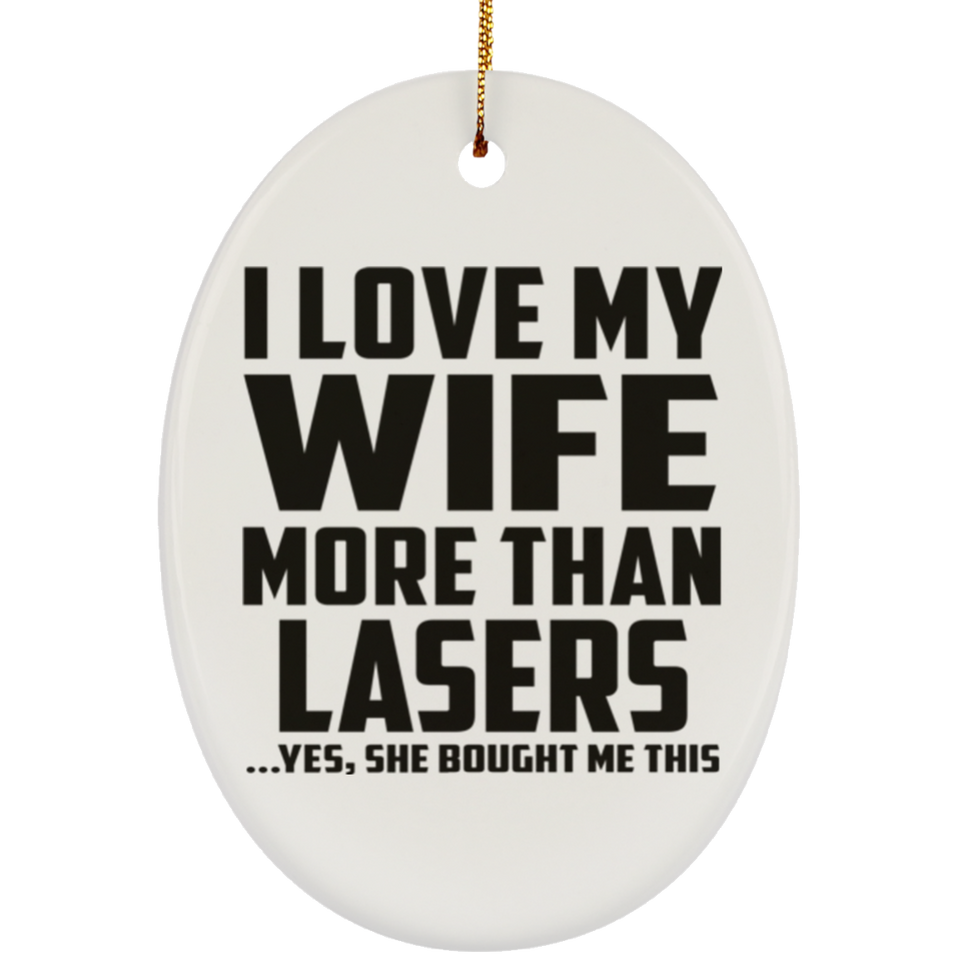 I Love My Wife More Than Lasers - Oval Ornament