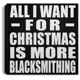 All I Want For Christmas Is More Blacksmithing - Canvas Square