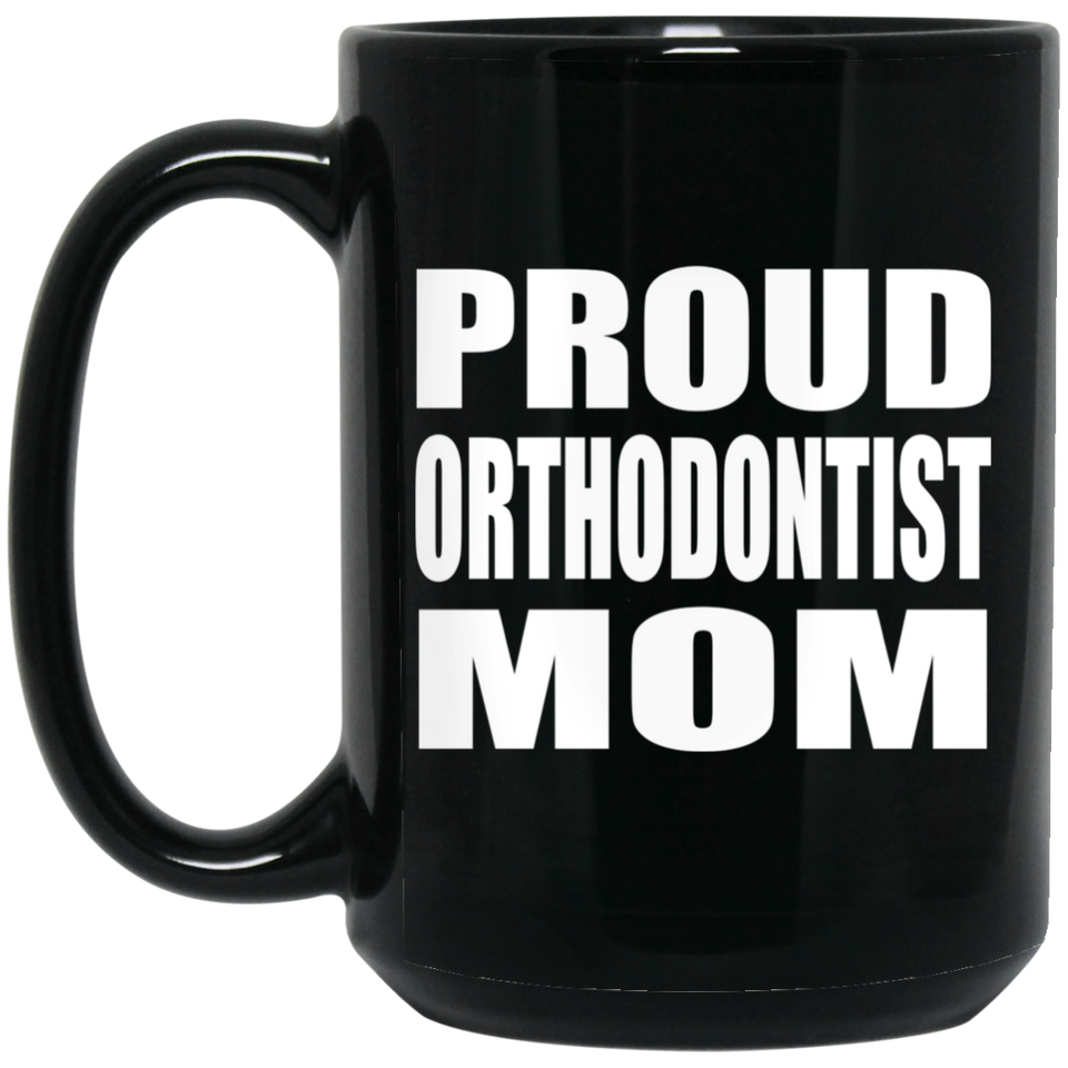 Proud Orthodontist Mom - 15oz Coffee Mug Black