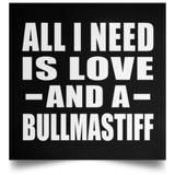 All I Need Is Love And A Bullmastiff - Poster Square