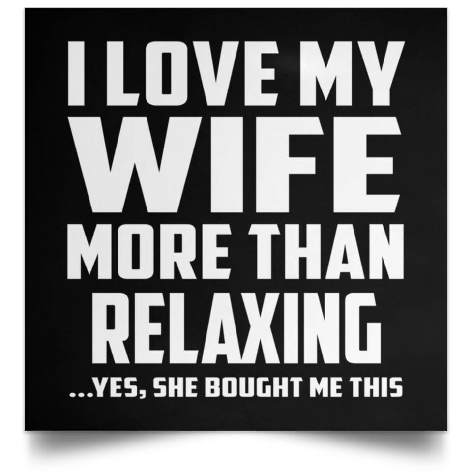 I Love My Wife More Than Relaxing - Poster Square
