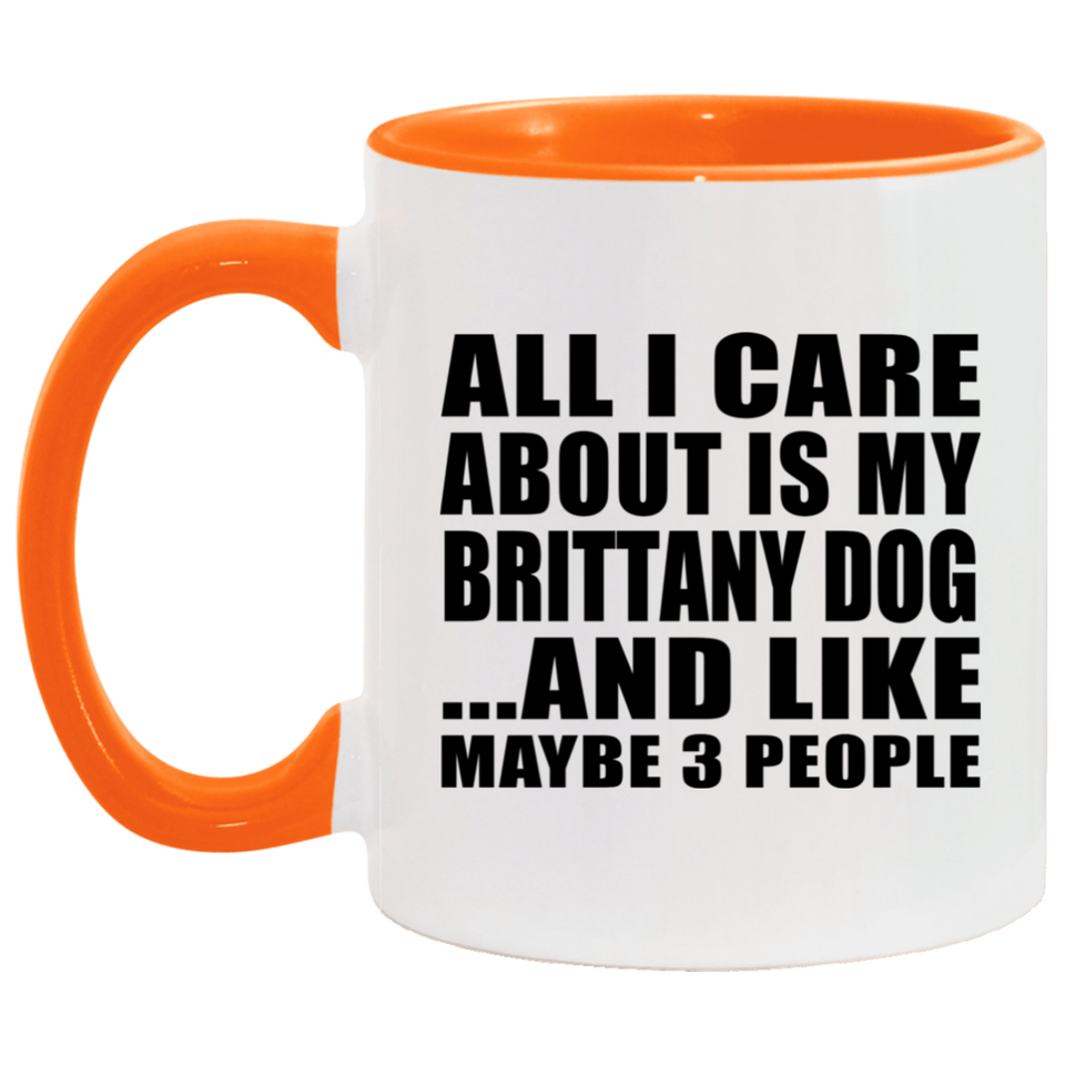 All I Care About Is My Brittany Dog - 11oz Accent Mug Orange