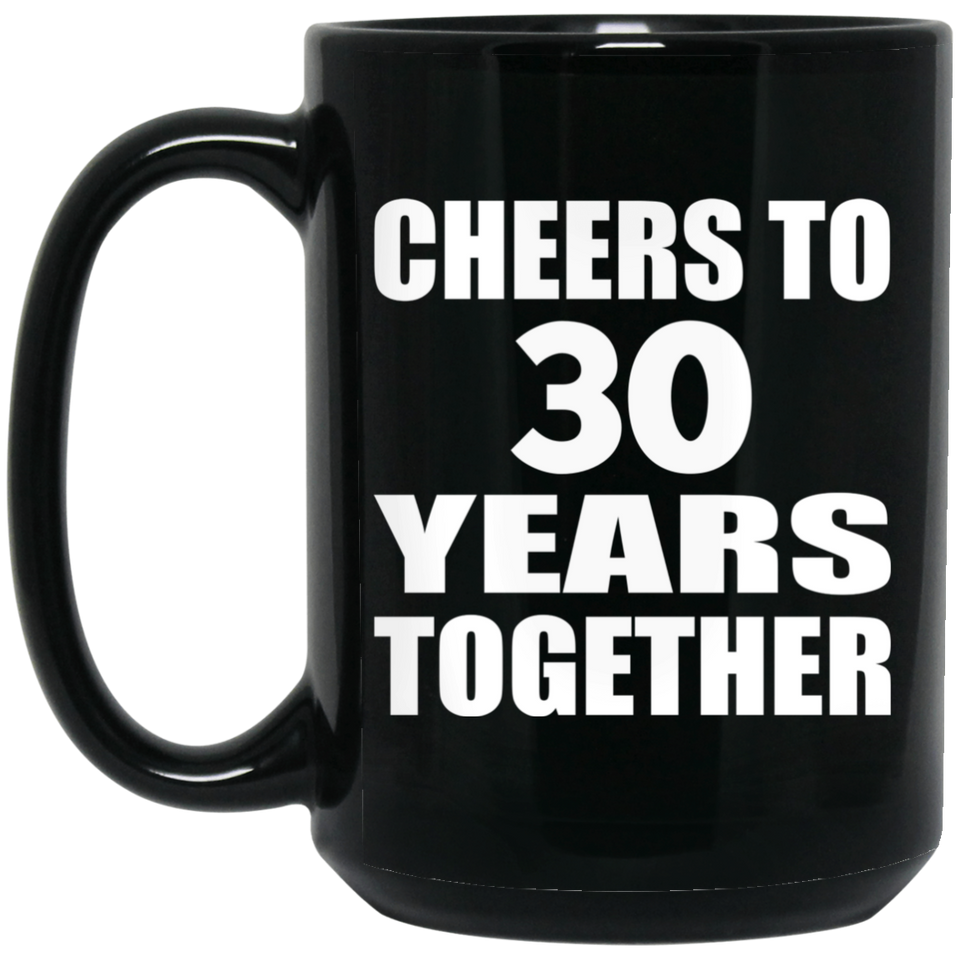 30th Anniversary Cheers To 30 Years Together - 15oz Coffee Mug Black