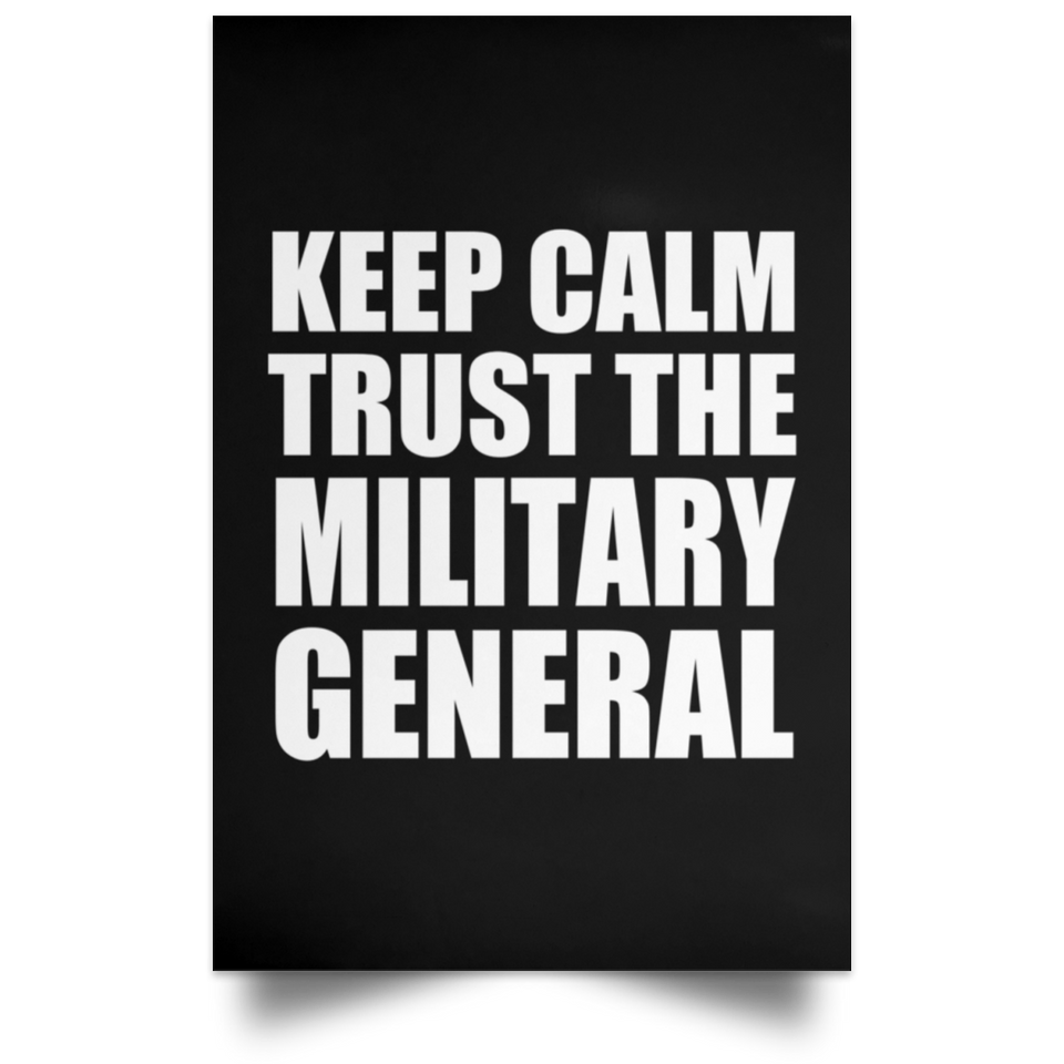 Keep Calm and Trust The Military General - Poster Portrait