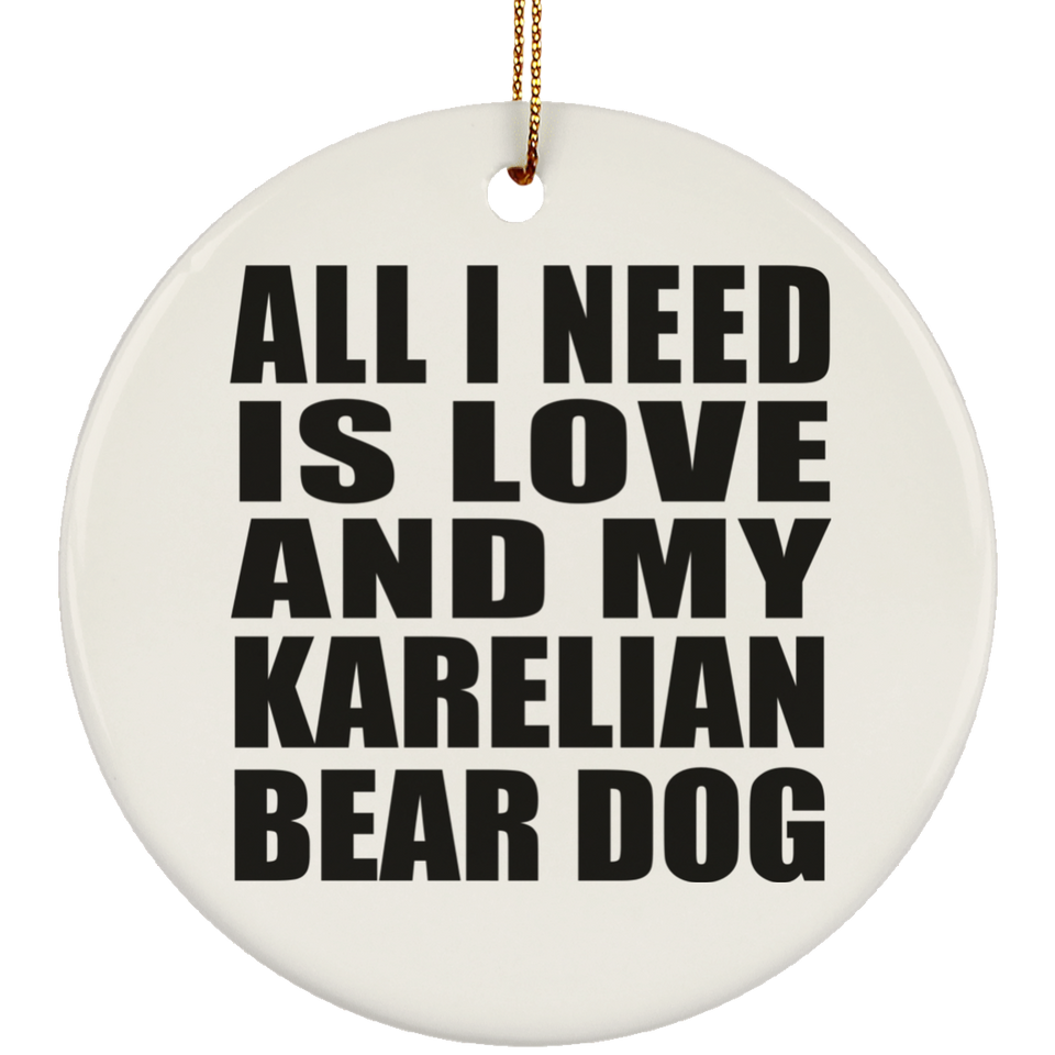 All I Need Is Love And My Karelian Bear Dog - Circle Ornament