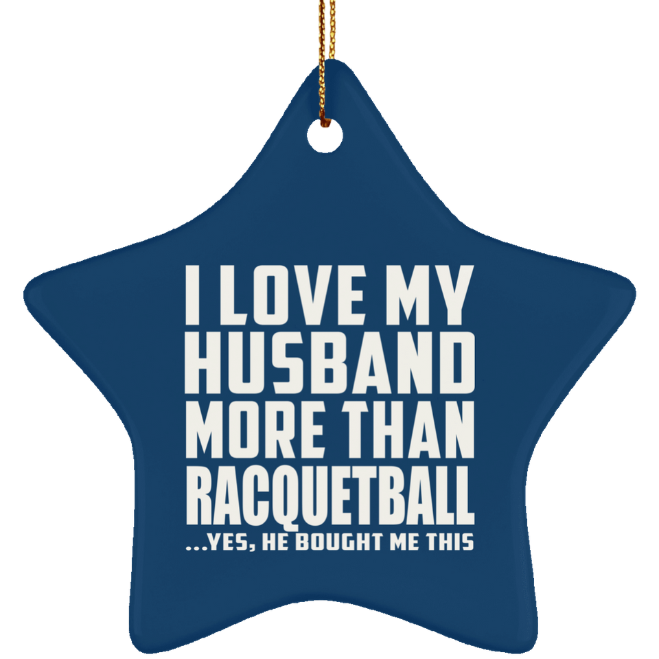 I Love My Husband More Than Racquetball - Star Ornament