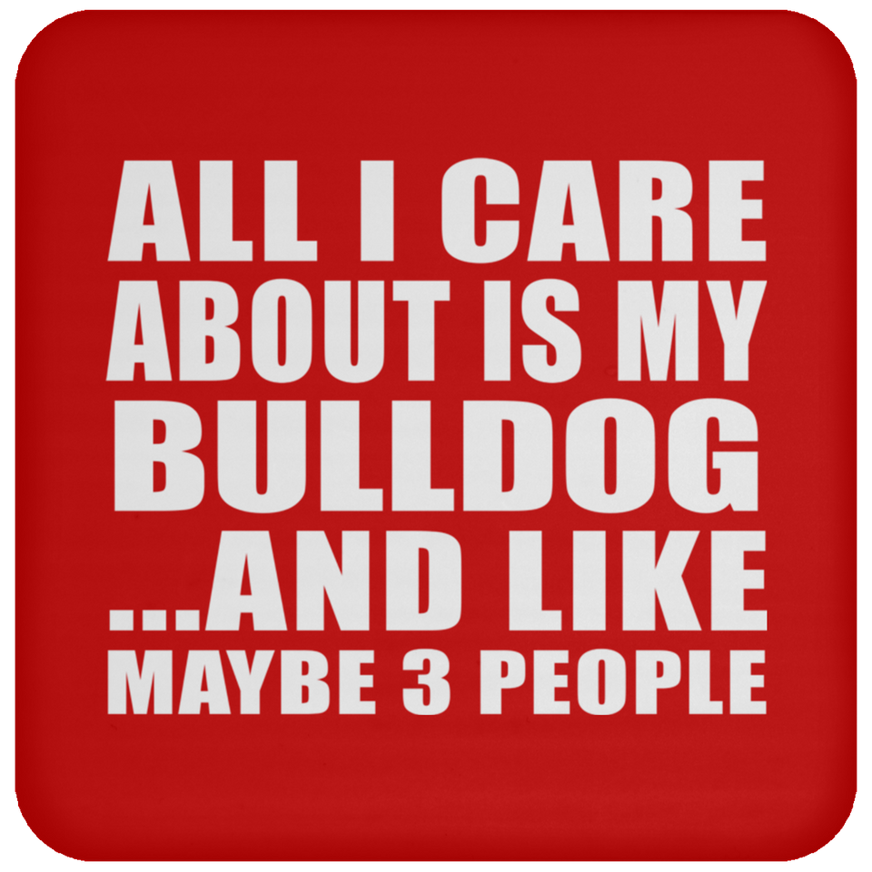 All I Care About Is My Bulldog - Drink Coaster