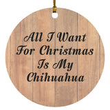 All I Want For Christmas Is My Chihuahua - Circle Ornament C