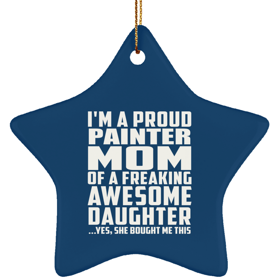 Proud Painter Mom Of Awesome Daughter - Star Ornament