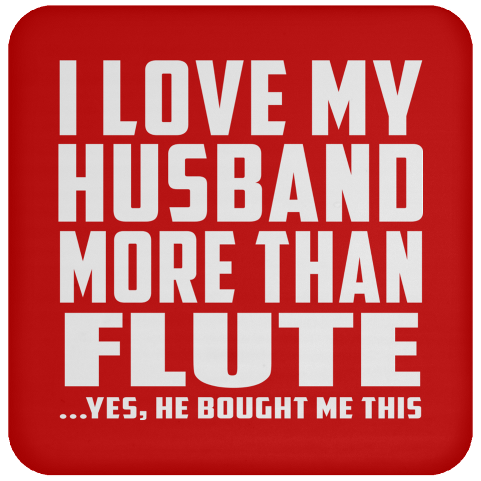 I Love My Husband More Than Flute - Drink Coaster