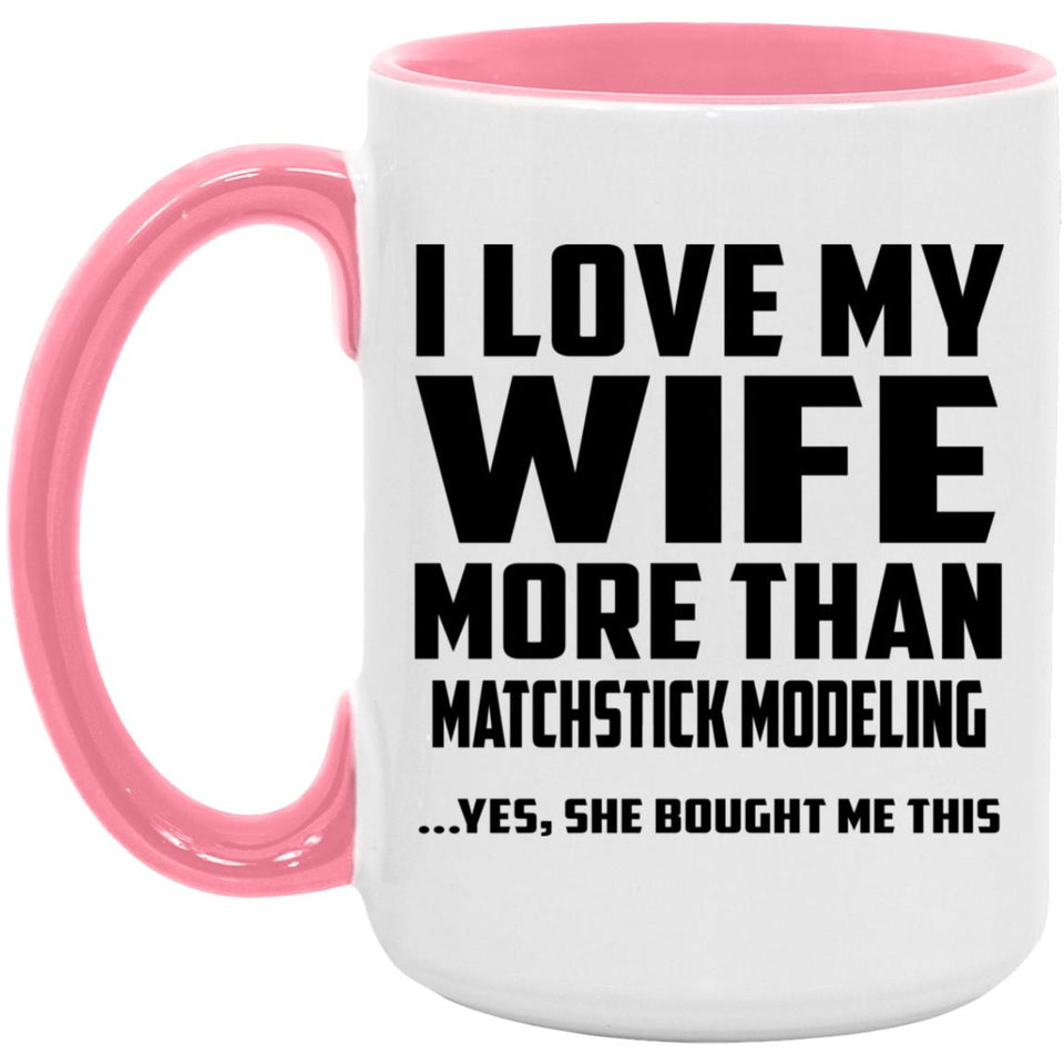 I Love My Wife More Than Matchstick Modeling - 15oz Accent Mug Pink