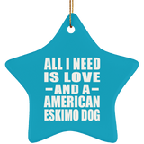 All I Need Is Love And A American Eskimo Dog - Star Ornament