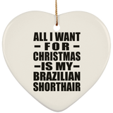 All I Want For Christmas Is My Brazilian Shorthair - Heart Ornament