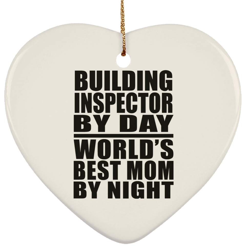 Building Inspector By Day World's Best Mom By Night - Heart Ornament