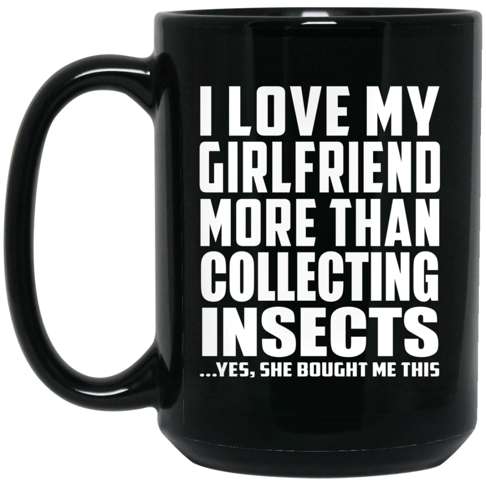 I Love My Girlfriend More Than Collecting Insects - 15 Oz Coffee Mug