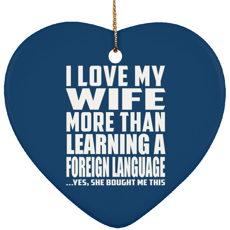 I Love My Wife More Than Learning A Foreign Language - Heart Ornament